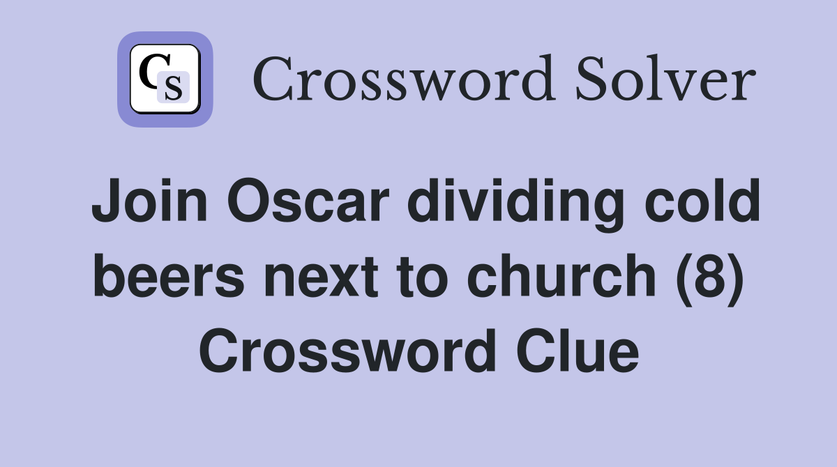 Join Oscar dividing cold beers next to church (8) Crossword Clue
