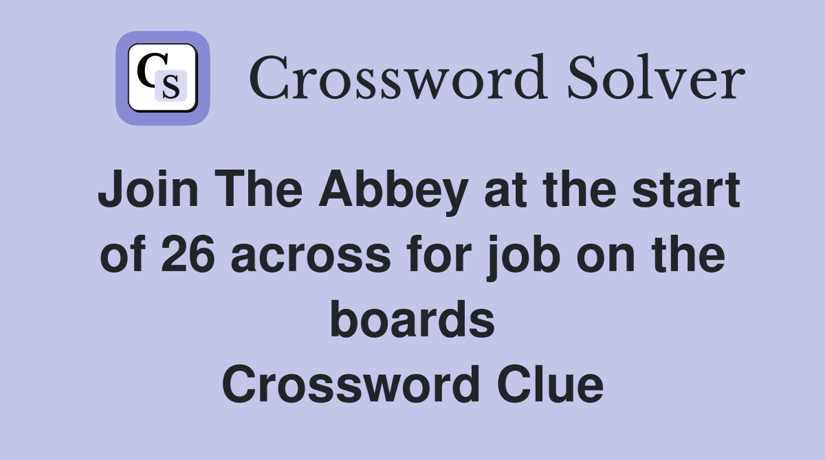 Join The Abbey at the start of 26 across for job on the boards Crossword Clue