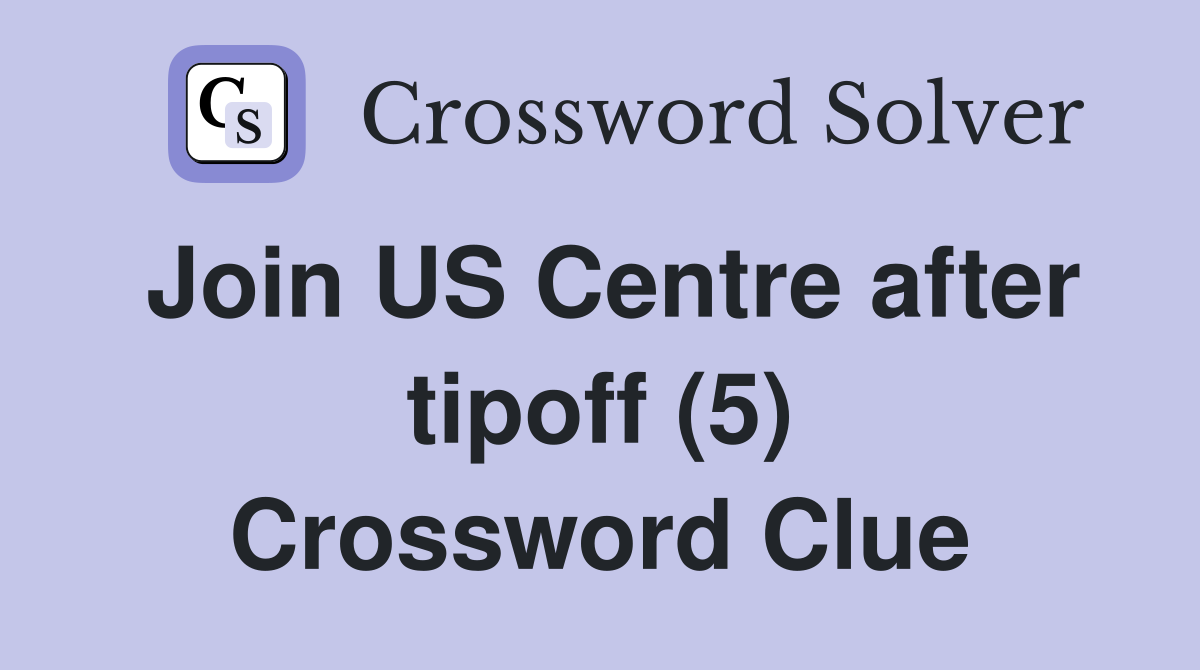 Join US Centre after tipoff (5) Crossword Clue