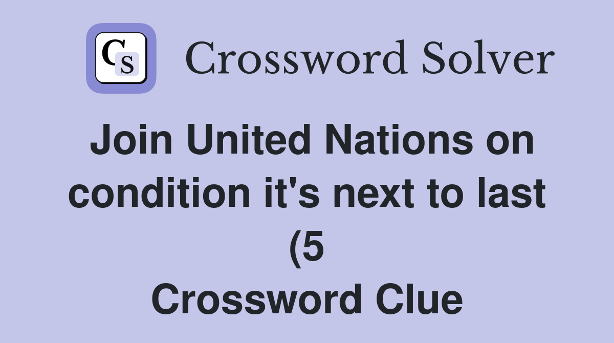 Join United Nations on condition it #39 s next to last (5) Crossword Clue Join United Nations on condition it #39 s next to last (5) Crossword Clue