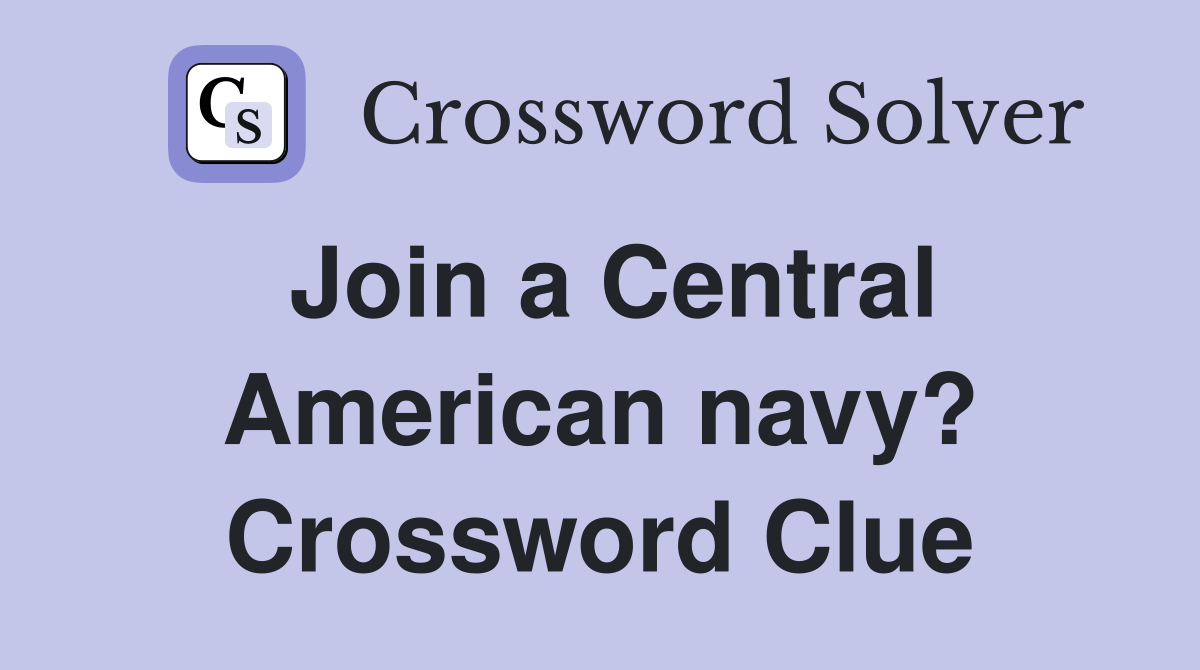 Join a Central American navy? Crossword Clue