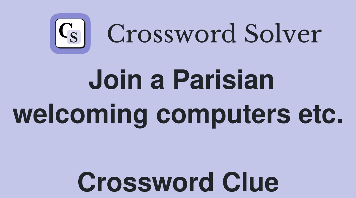 Join a Parisian welcoming computers etc.  Crossword Clue