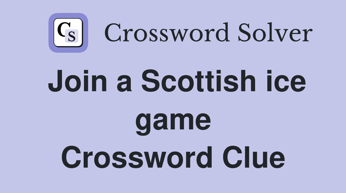 Join a Scottish ice game Crossword Clue