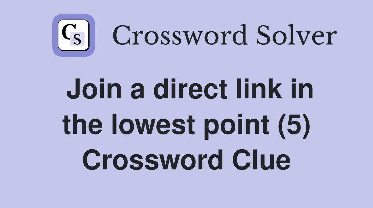 Join a direct link in the lowest point (5) Crossword Clue