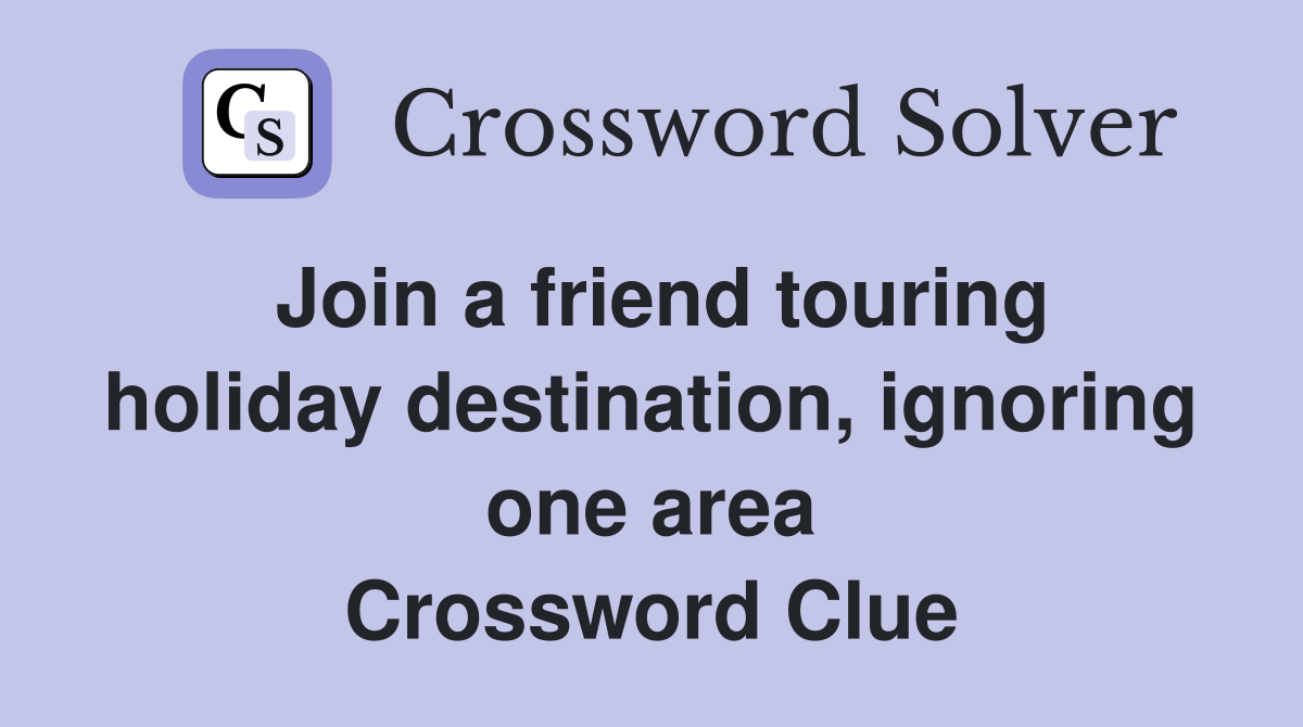 Join a friend touring holiday destination, ignoring one area Crossword Clue