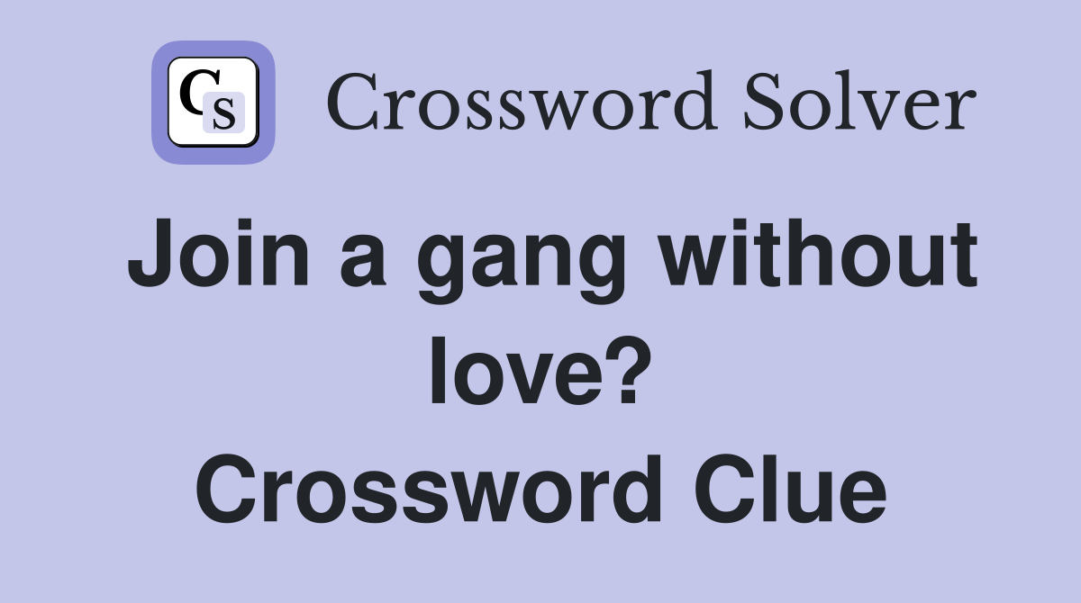 Join a gang without love? Crossword Clue