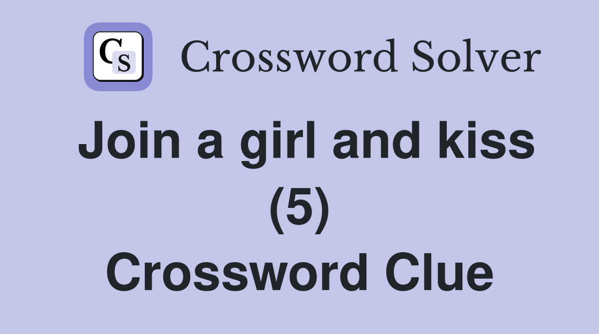 Join a girl and kiss (5) Crossword Clue