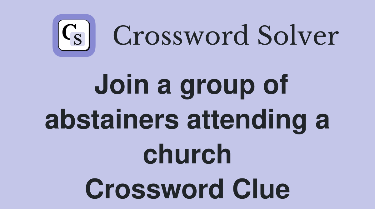 Join a group of abstainers attending a church Crossword Clue