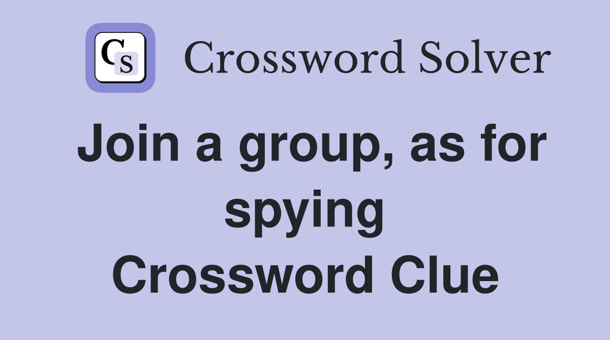 Join a group, as for spying Crossword Clue