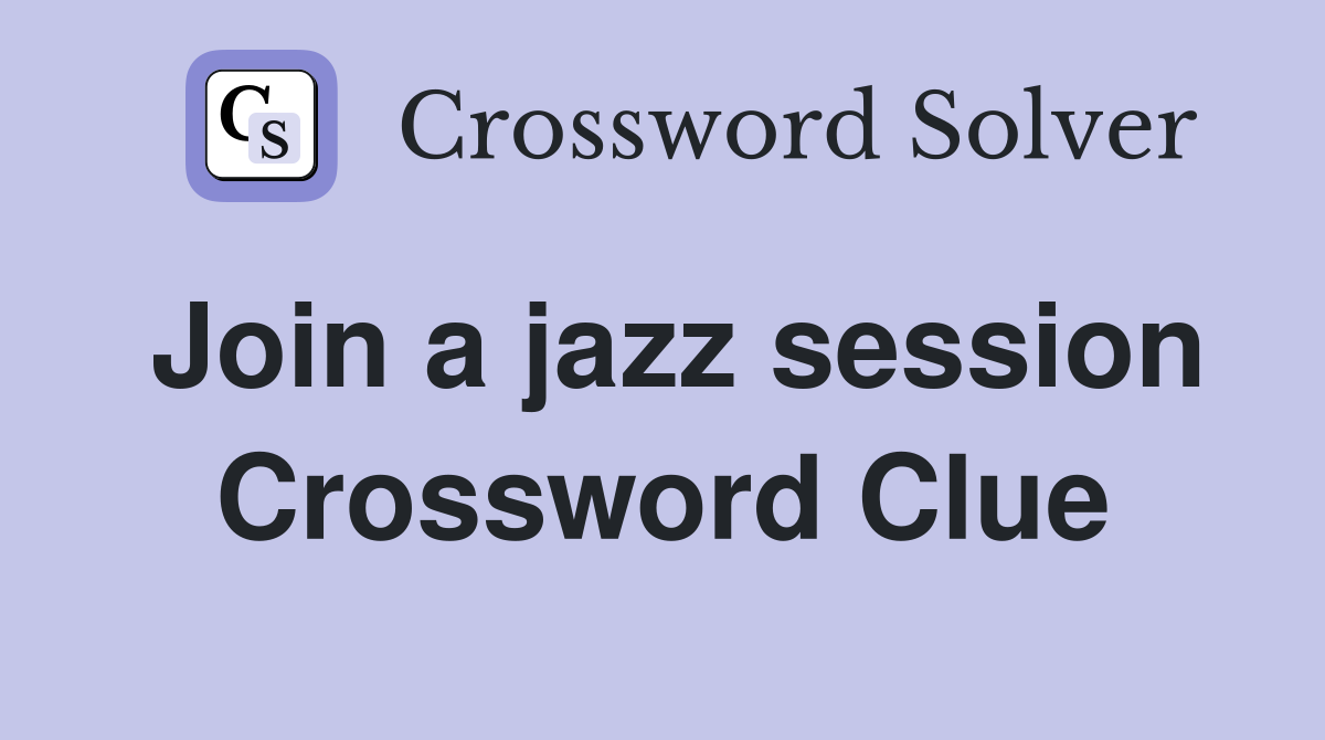 Join a jazz session Crossword Clue