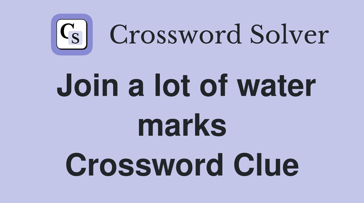 Join a lot of water marks Crossword Clue