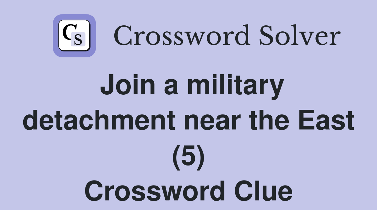 Join a military detachment near the East (5) Crossword Clue
