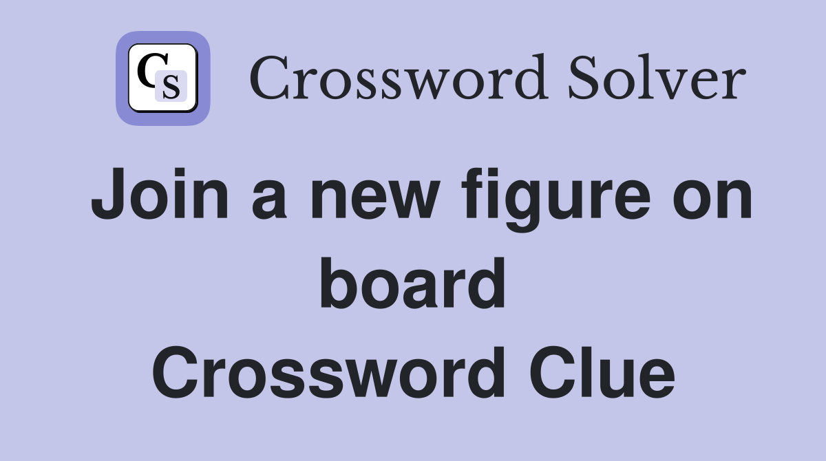 Join a new figure on board Crossword Clue