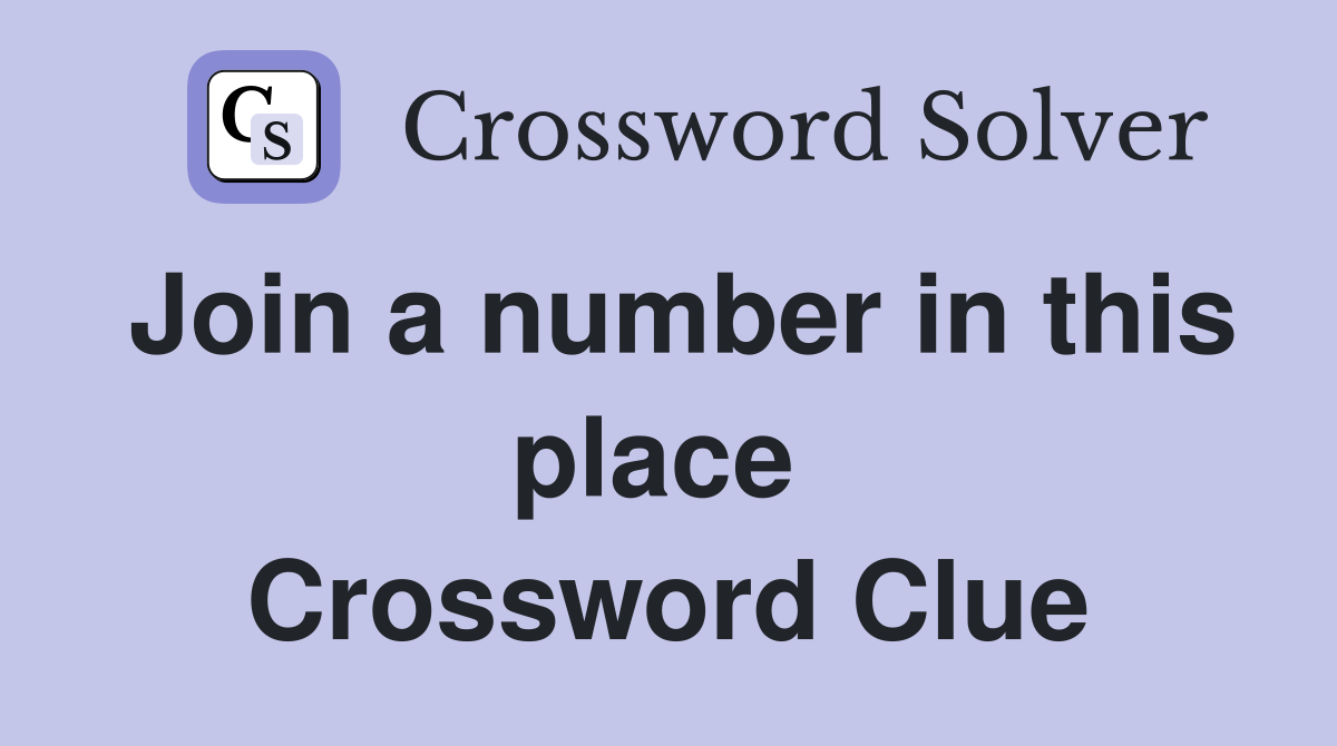 Join a number in this place  Crossword Clue