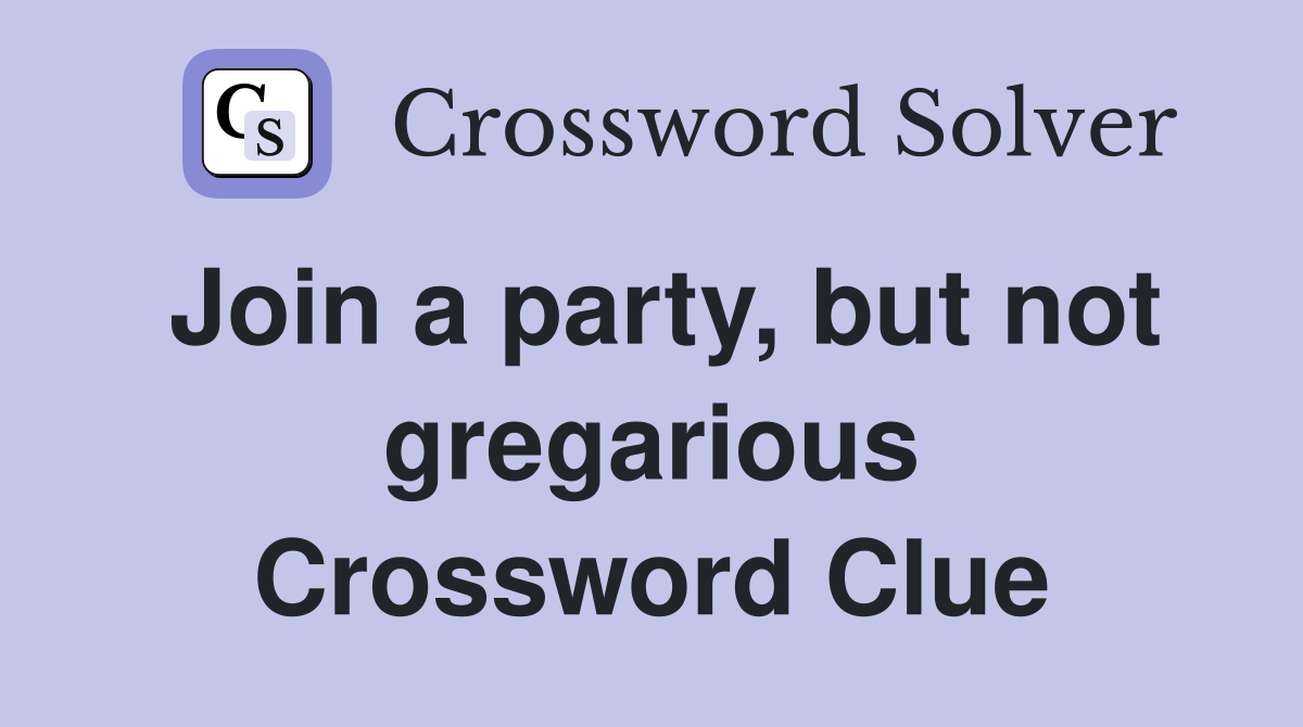 Join a party, but not gregarious Crossword Clue