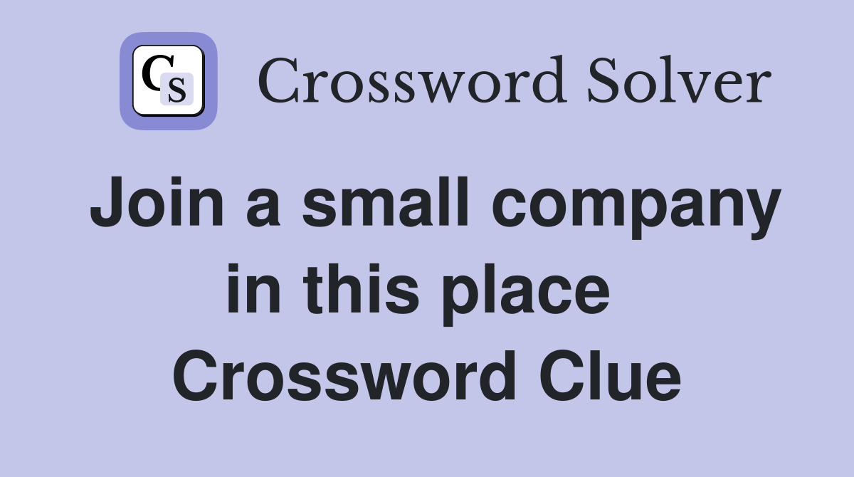 Join a small company in this place  Crossword Clue