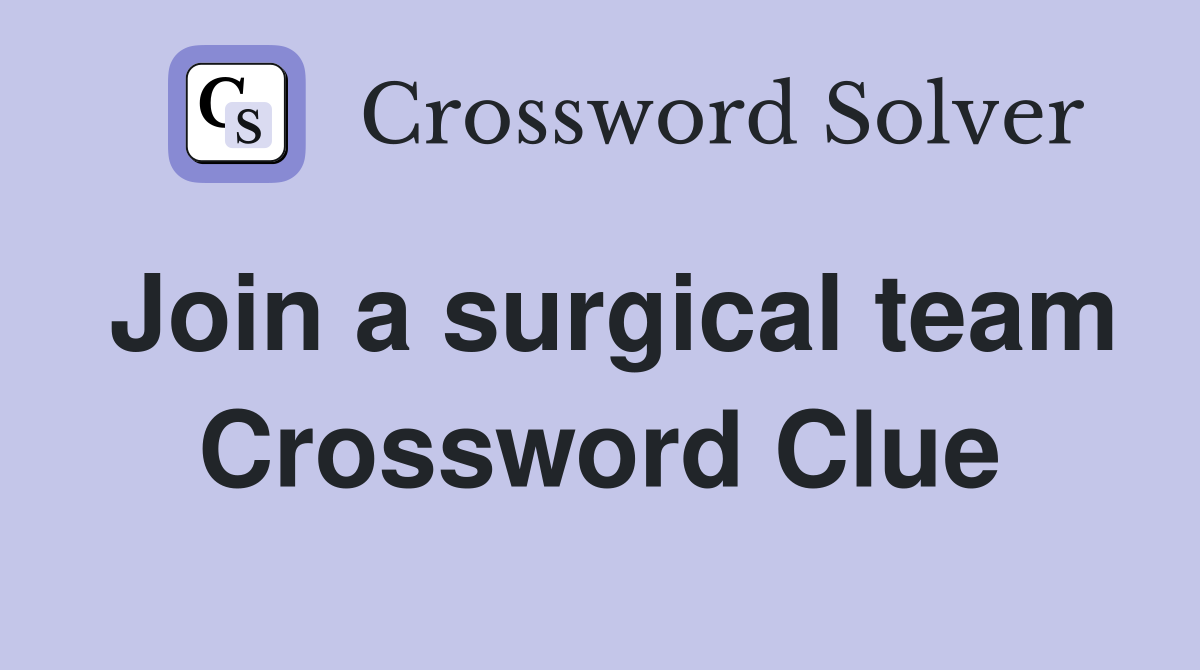 Join a surgical team Crossword Clue