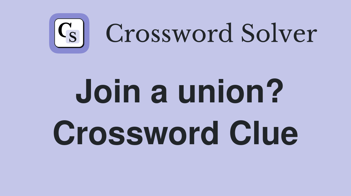 Join a union? Crossword Clue