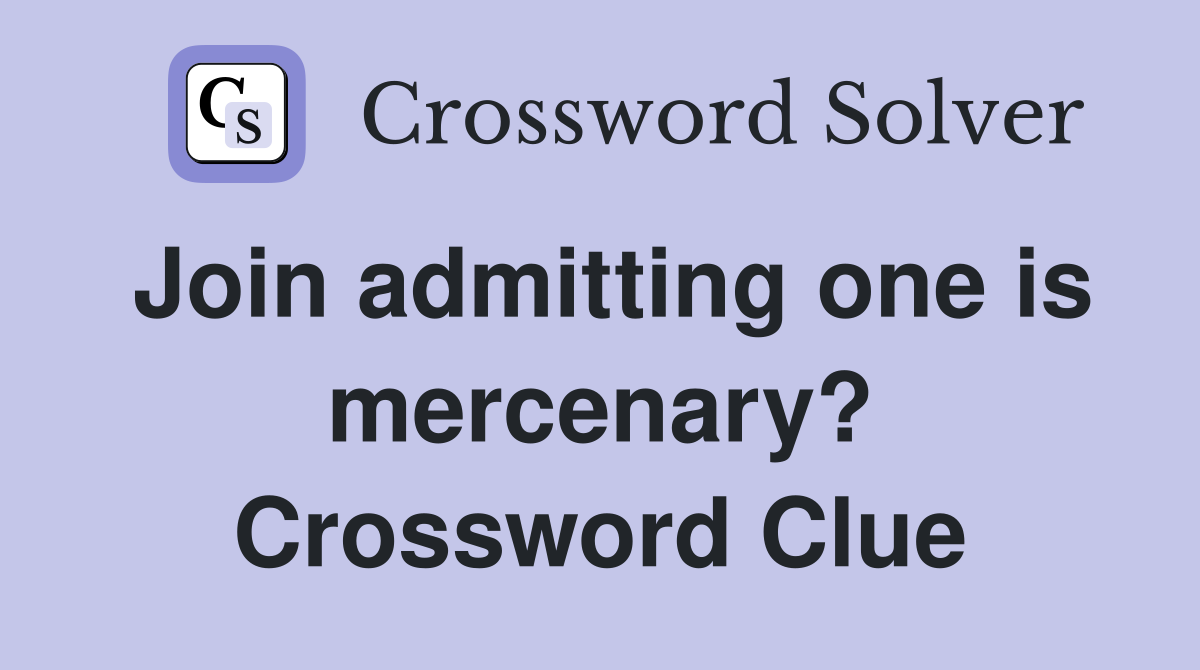 Join admitting one is mercenary? Crossword Clue
