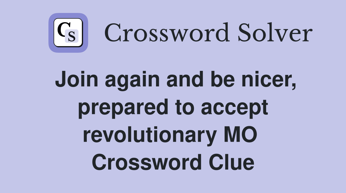Join again and be nicer, prepared to accept revolutionary MO  Crossword Clue