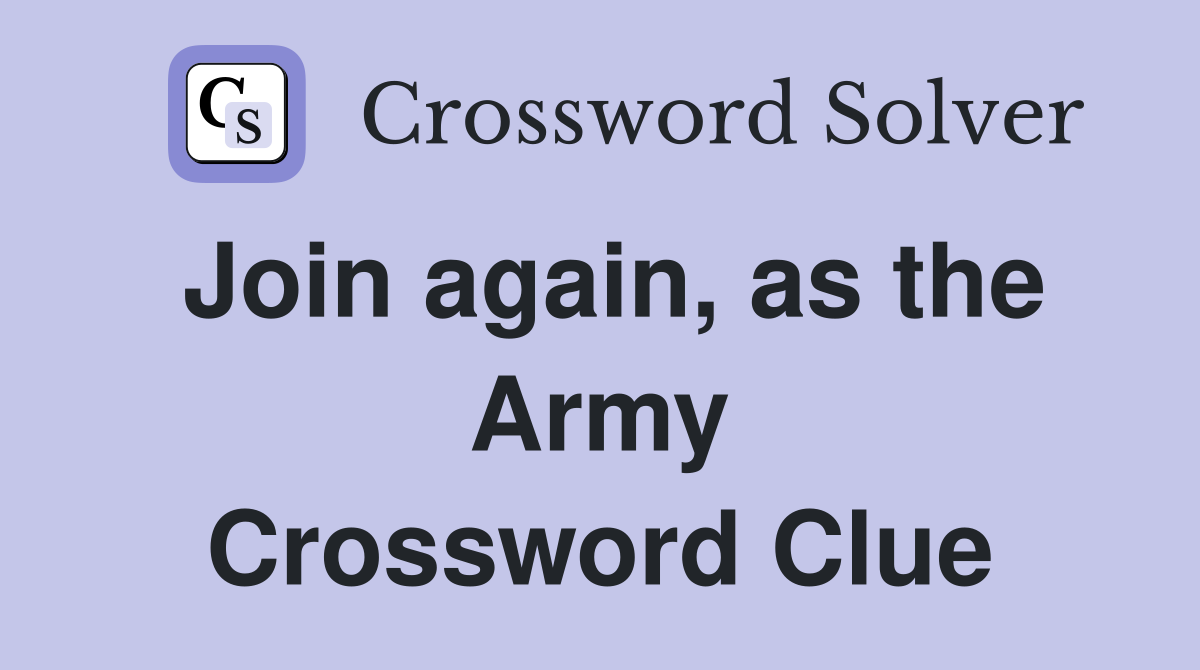 Join again, as the Army Crossword Clue