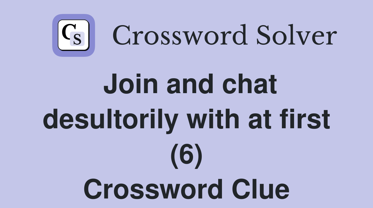 Join and chat desultorily with at first (6) Crossword Clue