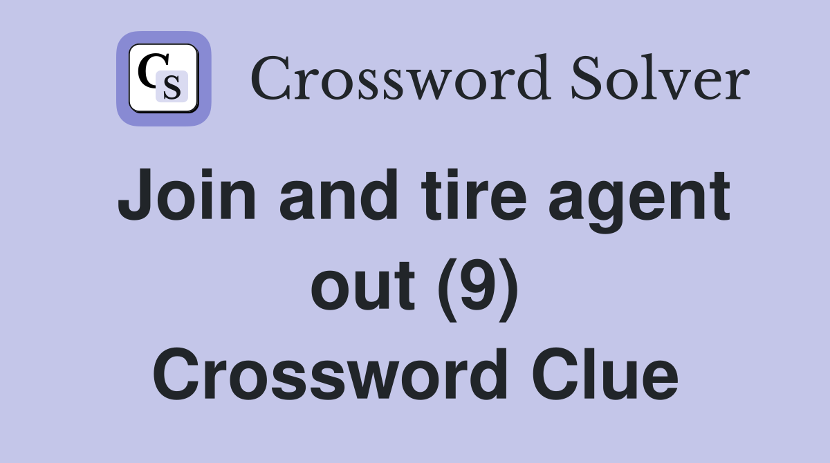 Join and tire agent out (9) Crossword Clue