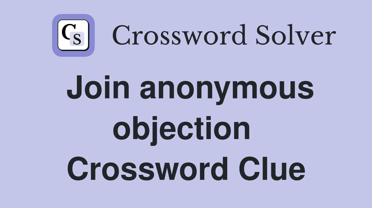 Join anonymous objection  Crossword Clue