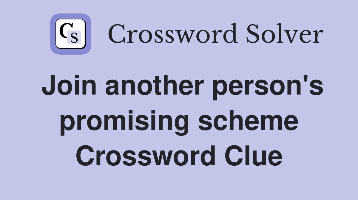 Join another person's promising scheme Crossword Clue