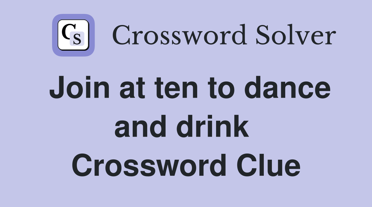 Join at ten to dance and drink  Crossword Clue