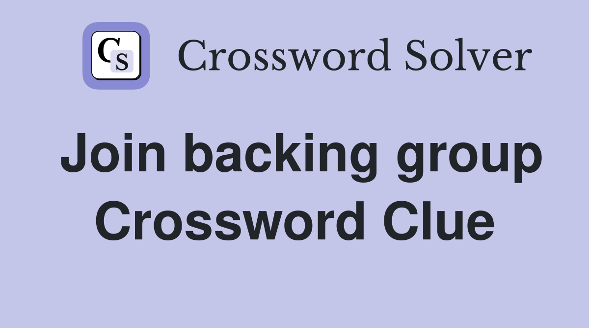 Join backing group Crossword Clue