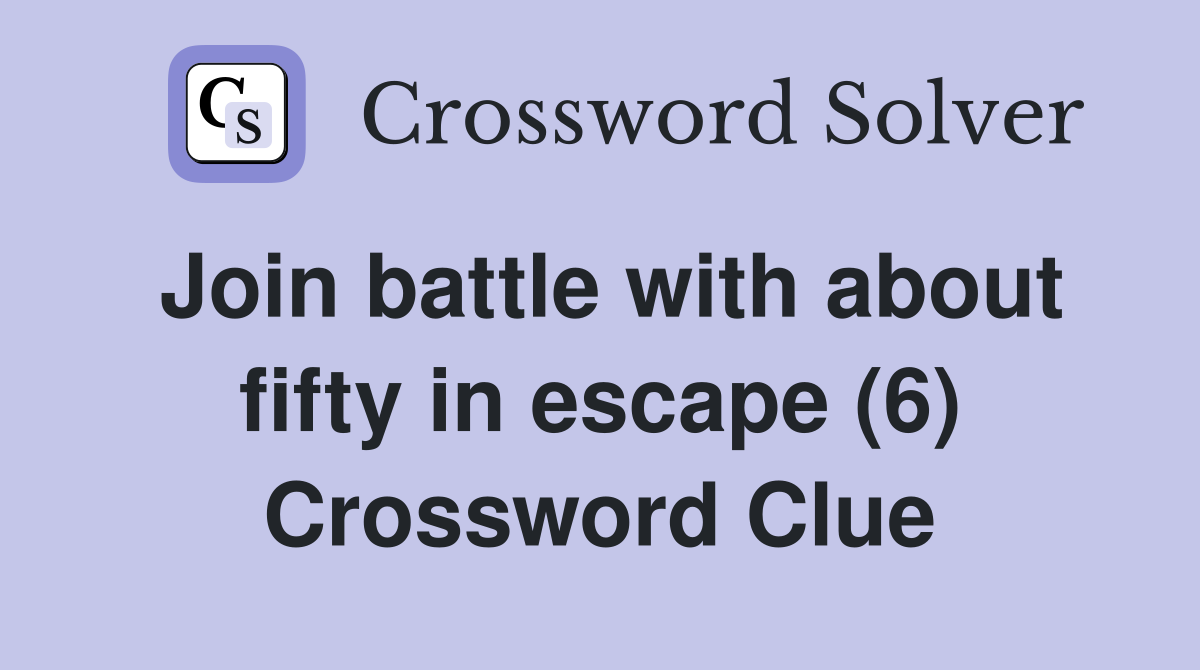 Join battle with about fifty in escape (6) Crossword Clue