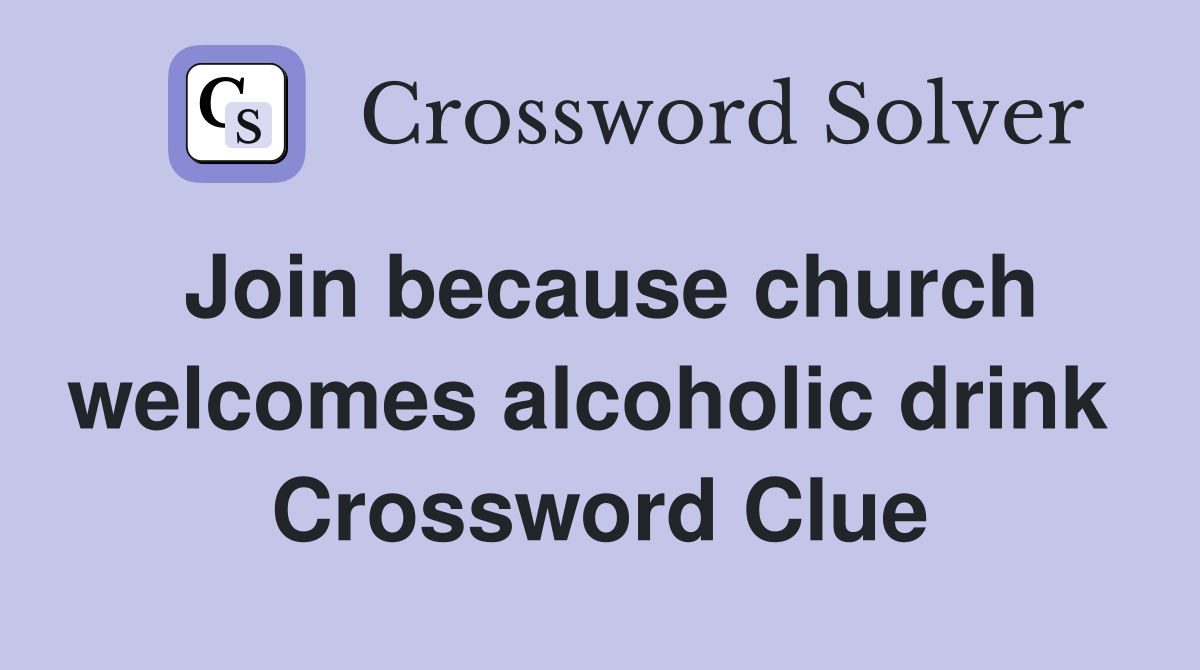 Join because church welcomes alcoholic drink  Crossword Clue