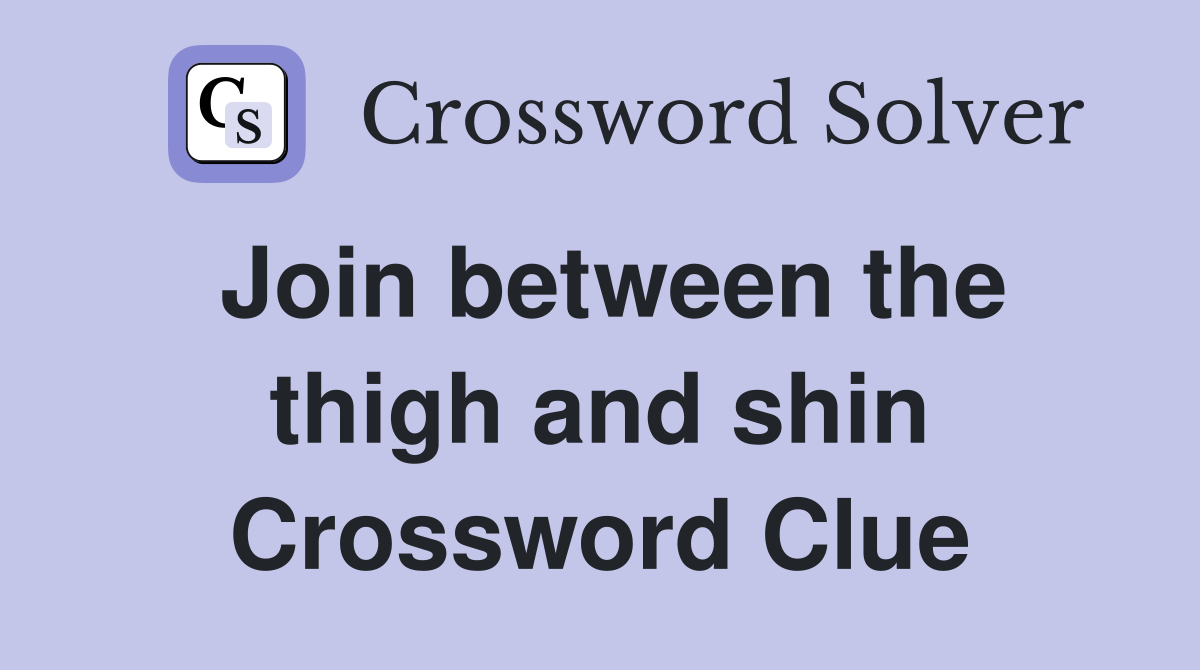 Join between the thigh and shin Crossword Clue
