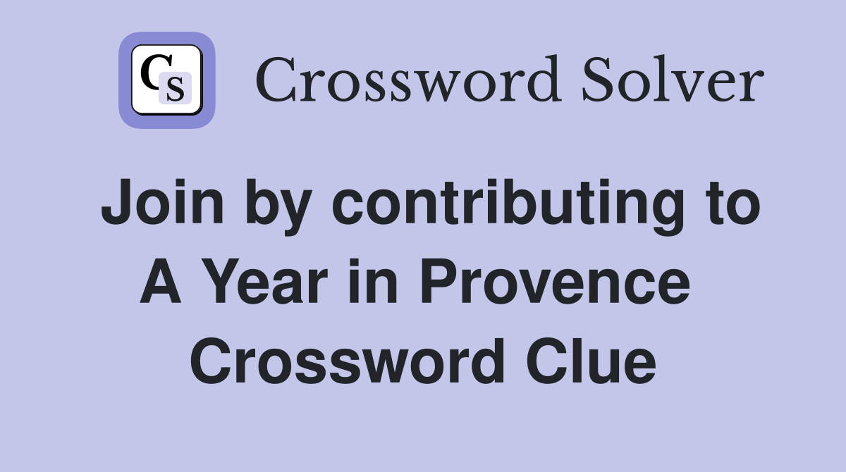 Join by contributing to A Year in Provence  Crossword Clue