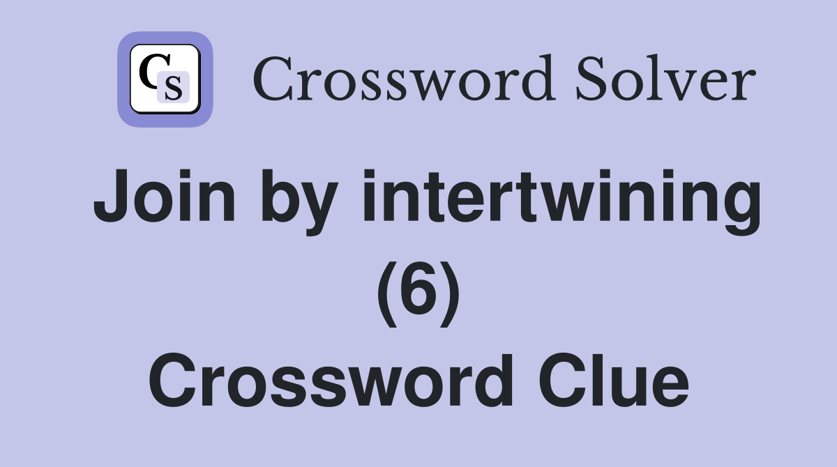Join by intertwining (6) Crossword Clue