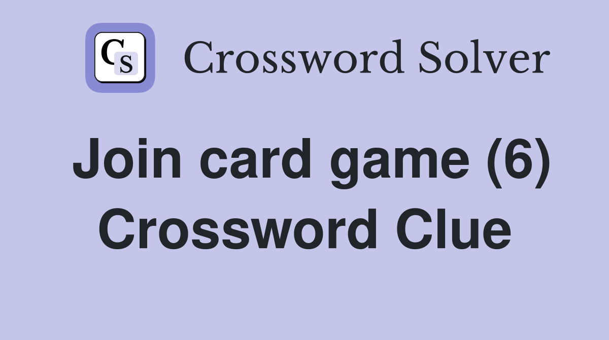 Join card game (6) Crossword Clue