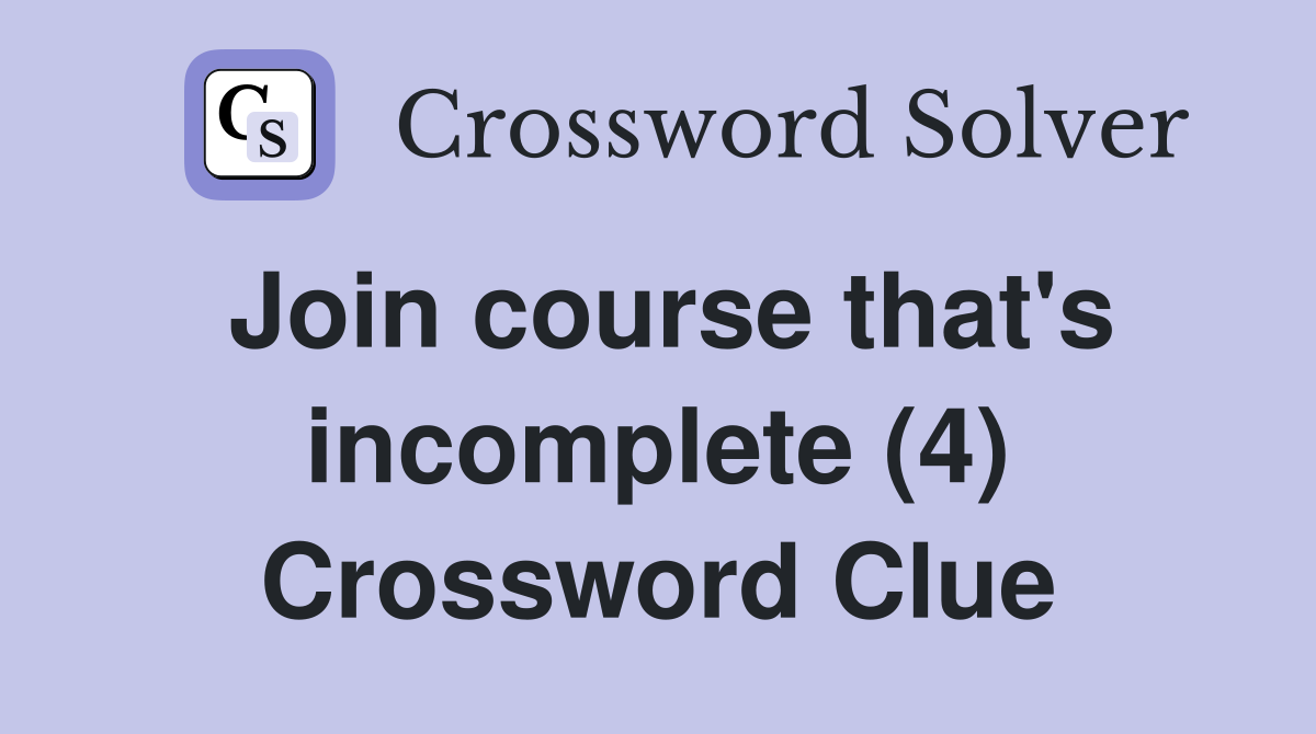 Join course that's incomplete (4) Crossword Clue