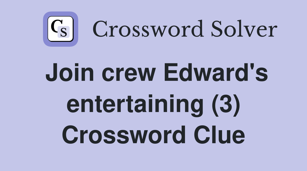 Join crew Edward's entertaining (3) Crossword Clue