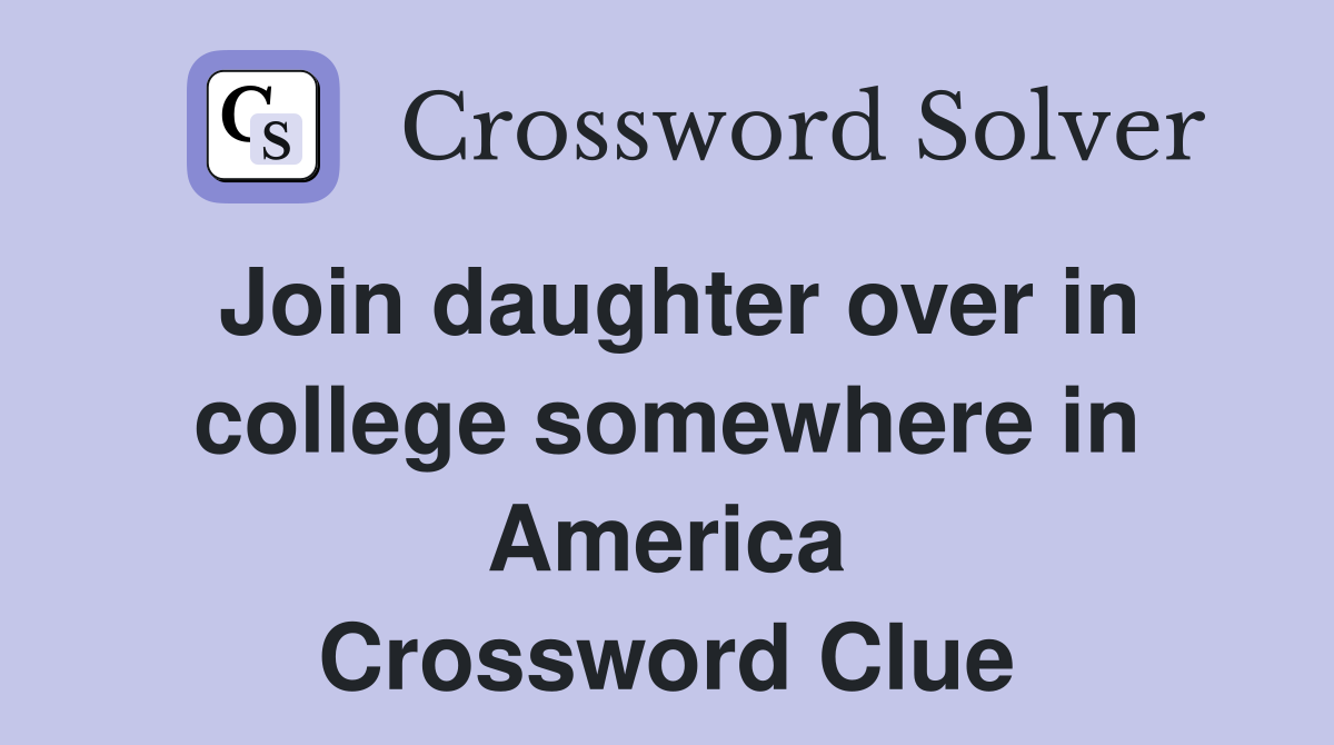 Join daughter over in college somewhere in America Crossword Clue