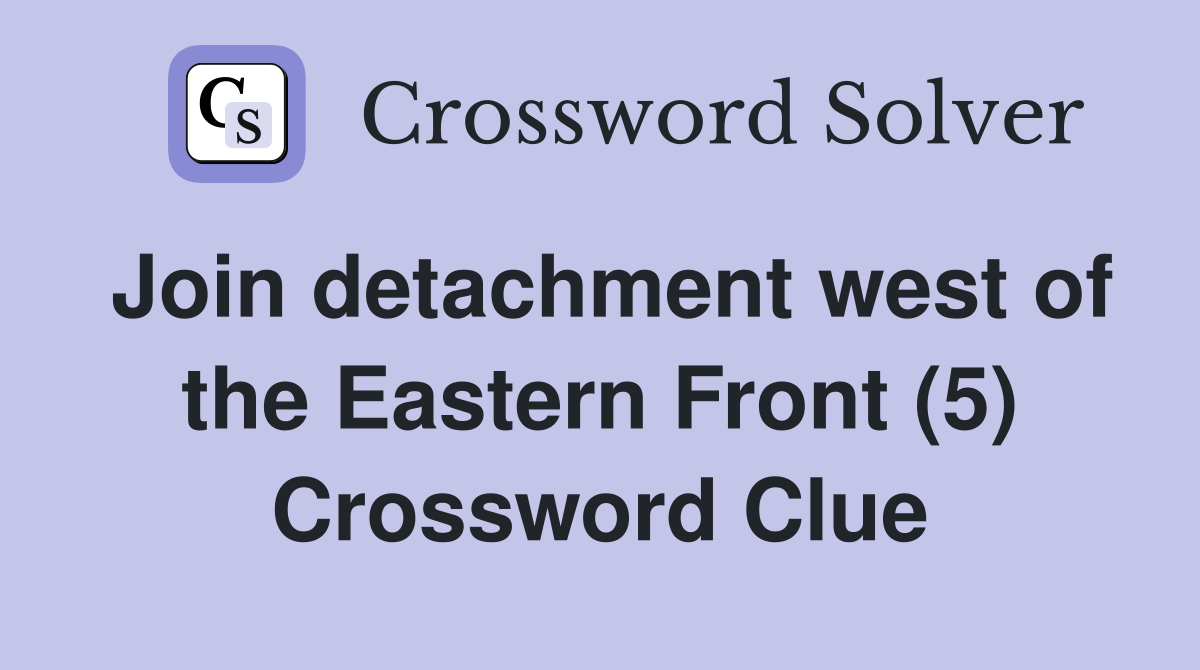 Join detachment west of the Eastern Front (5) Crossword Clue