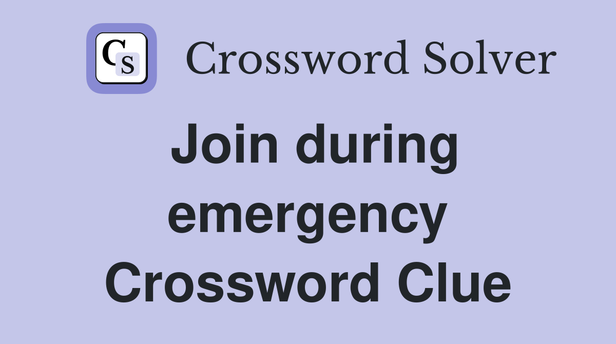 Join during emergency Crossword Clue