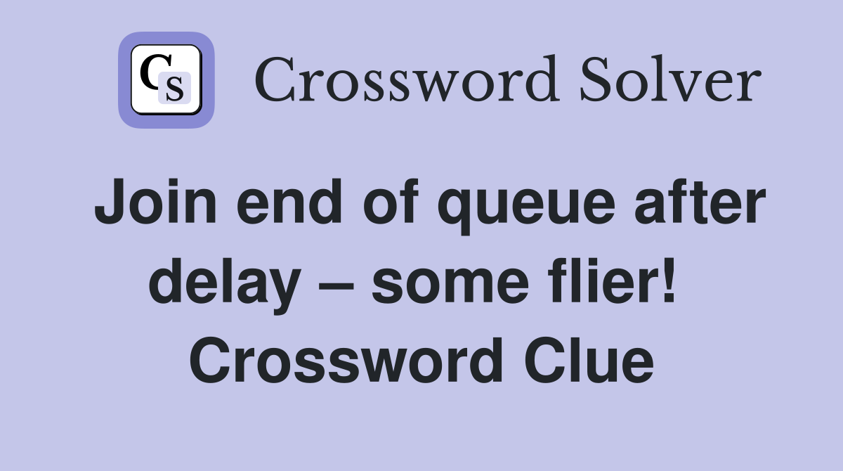Join end of queue after delay – some flier!  Crossword Clue
