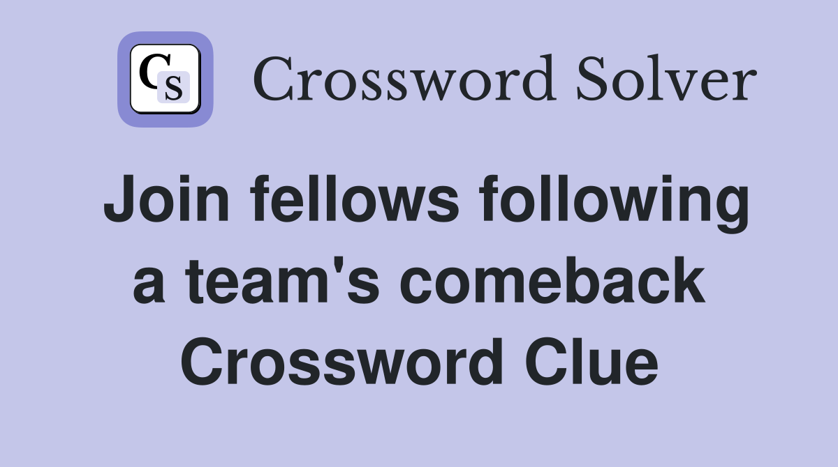 Join fellows following a team's comeback Crossword Clue