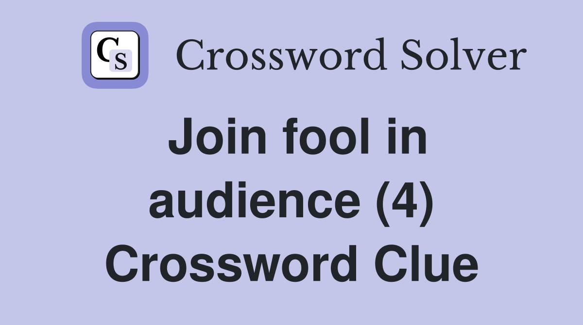 Join fool in audience (4) Crossword Clue