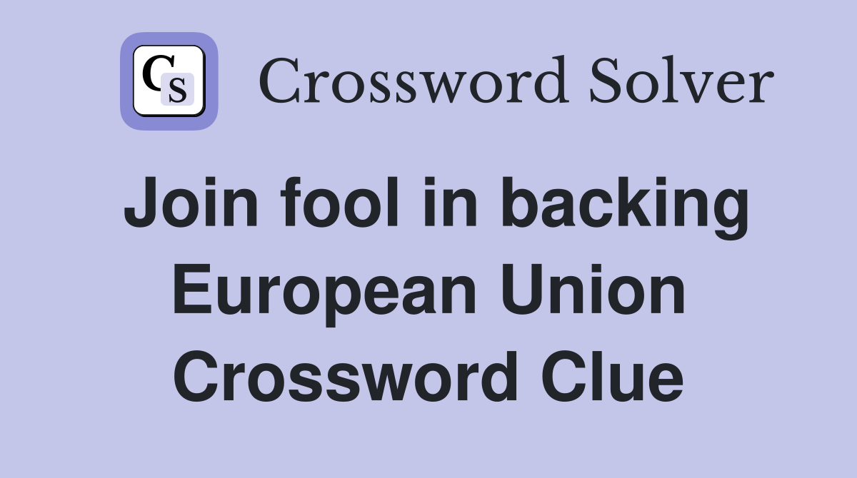 Join fool in backing European Union Crossword Clue