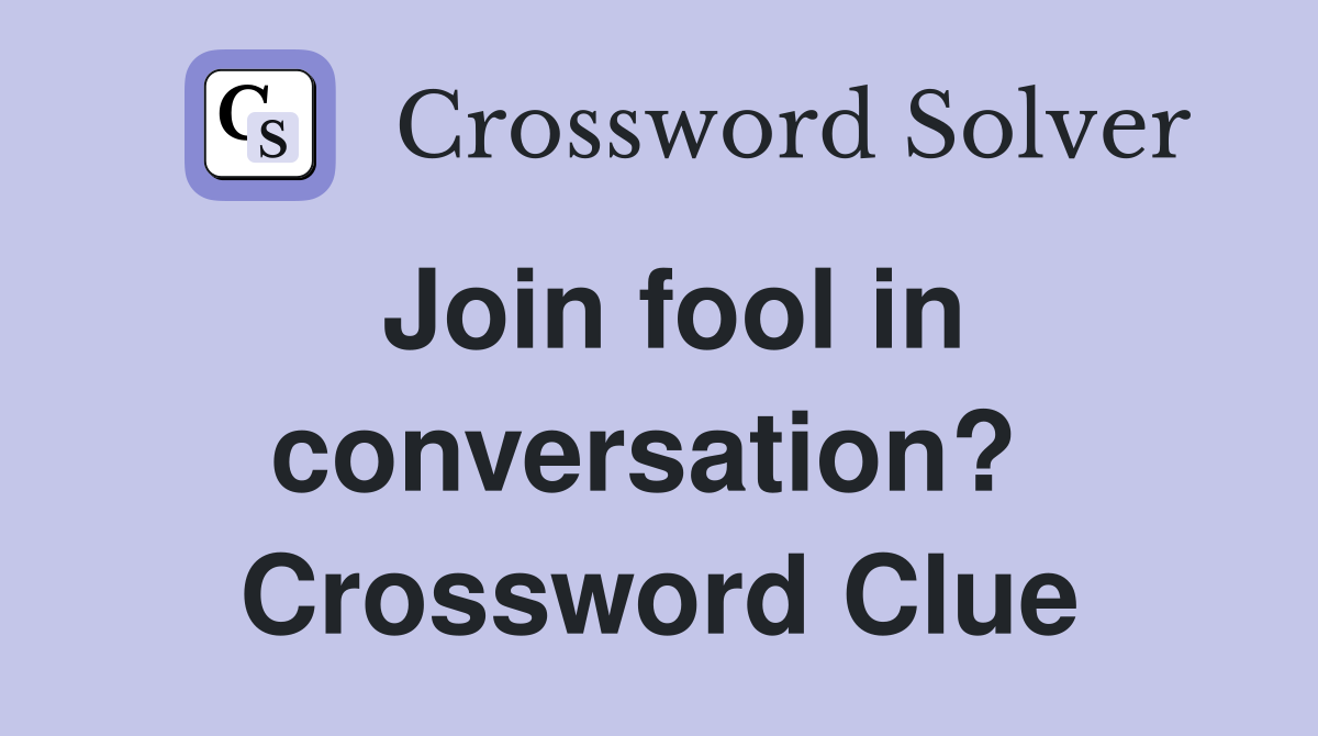 Join fool in conversation?  Crossword Clue