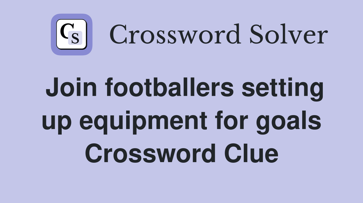 Join footballers setting up equipment for goals Crossword Clue