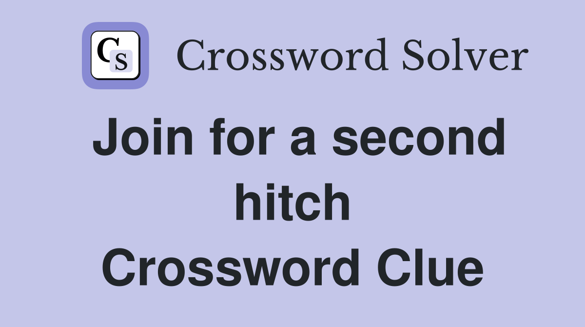 Join for a second hitch Crossword Clue