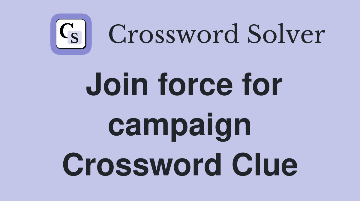 Join force for campaign Crossword Clue